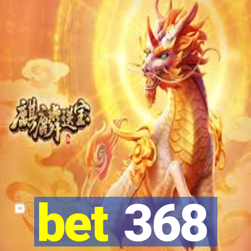 bet 368